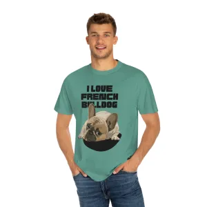 I love my French Bulldog Dog POD Unisex Garment-Dyed T-shirt